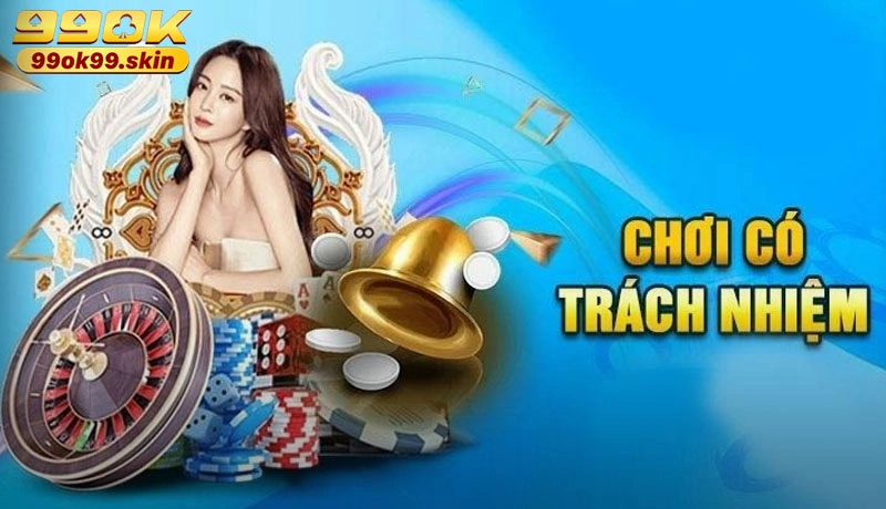 Tìm hiểu về chơi có trách nhiệm tại 99ok