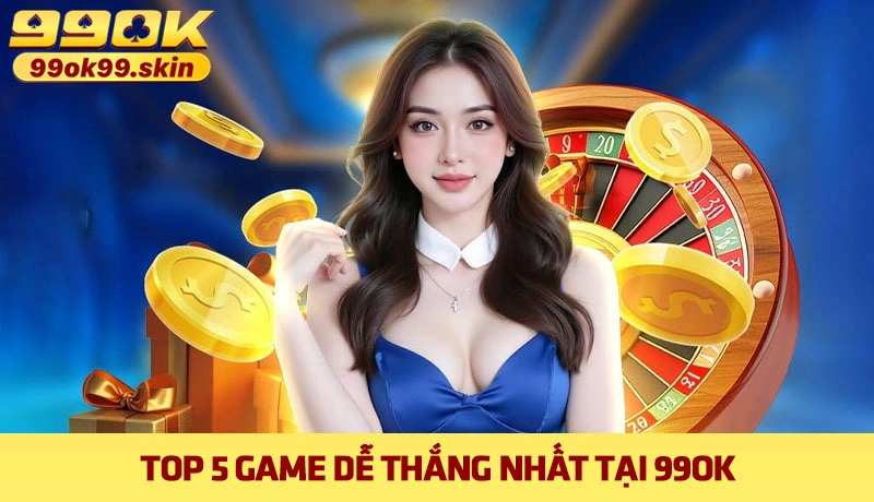 Top 5 game dễ thắng nhất tại 99OK cho người mới tham gia